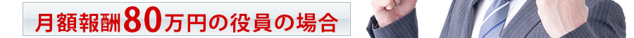 月額報酬80万の役員の場合