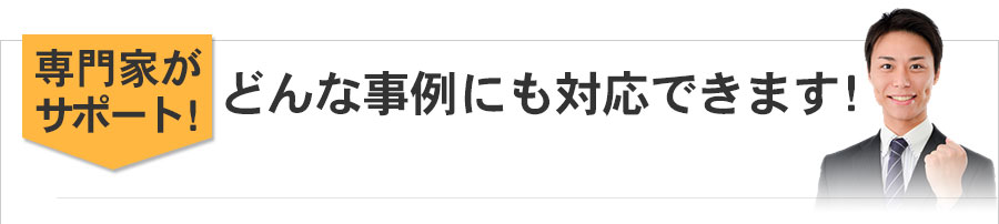 どんな事例にも対応できます！