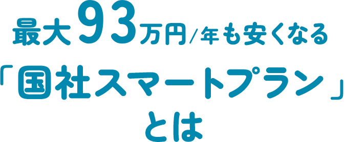 最大93万円/年も安くなる「国社スマートプラン」とは